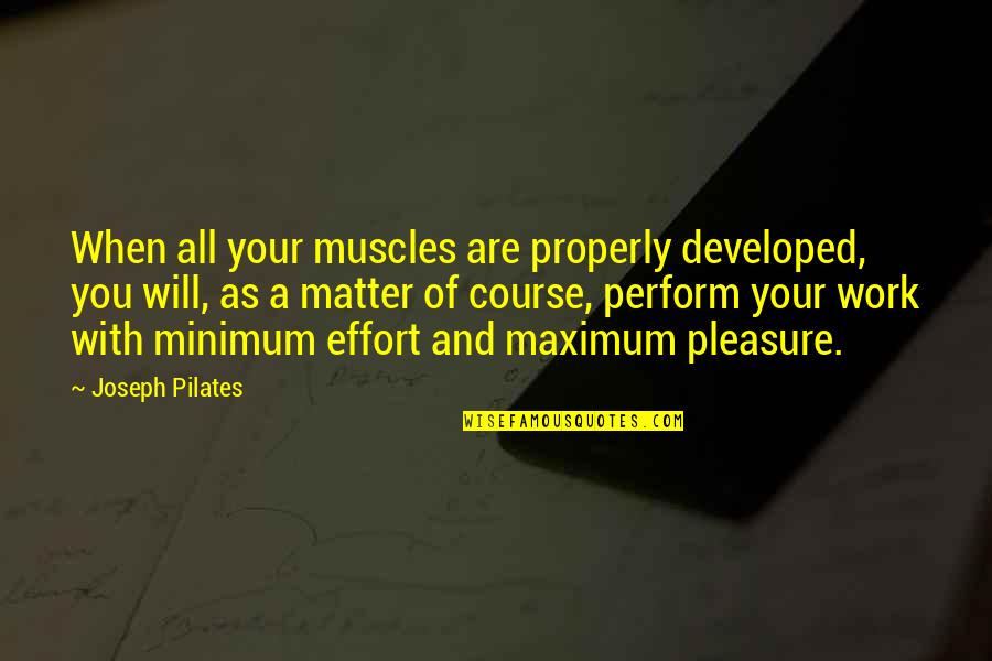Maximum Effort Quotes By Joseph Pilates: When all your muscles are properly developed, you
