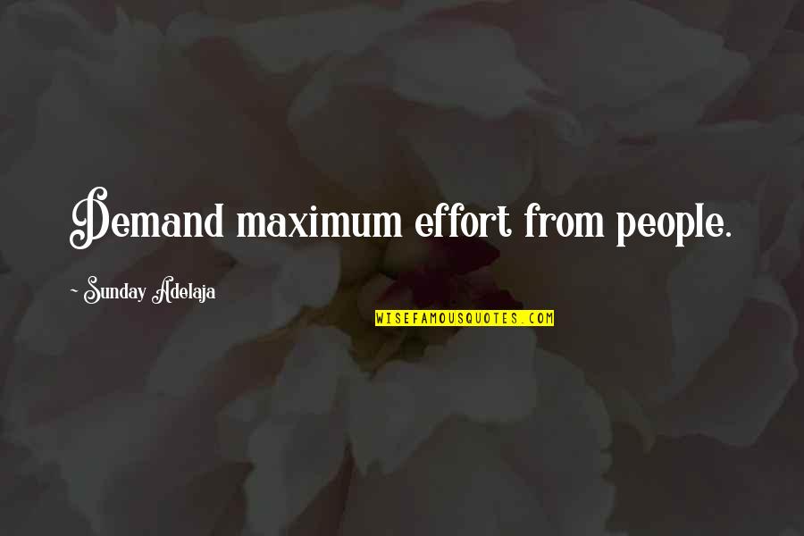 Maximum Effort Quotes By Sunday Adelaja: Demand maximum effort from people.