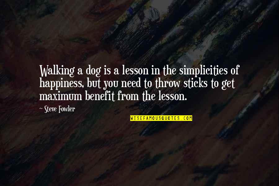 Maximum Happiness Quotes By Steve Fowler: Walking a dog is a lesson in the