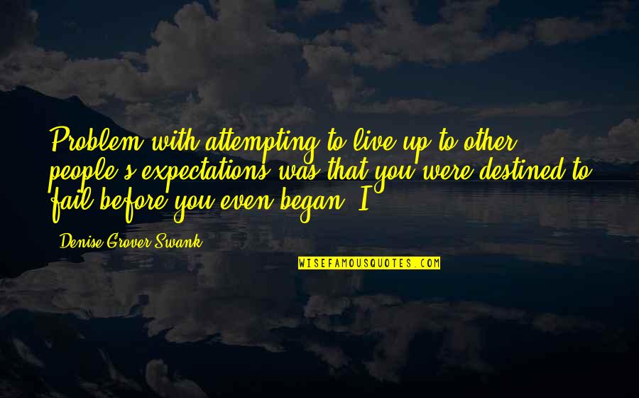 Maximum Love Quotes By Denise Grover Swank: Problem with attempting to live up to other Maximum Love Quotes By Denise Grover Swank: Problem with attempting to live up to other