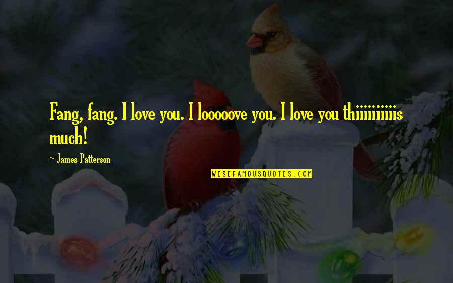 Maximum Love Quotes By James Patterson: Fang, fang. I love you. I looooove you. Maximum Love Quotes By James Patterson: Fang, fang. I love you. I looooove you.