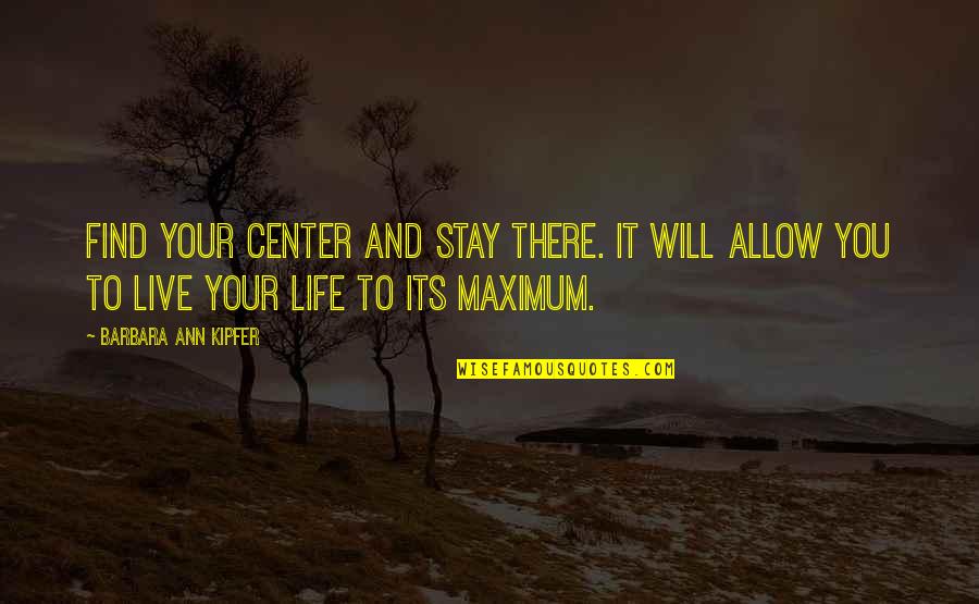 Maximum Quotes By Barbara Ann Kipfer: Find your center and stay there. It will