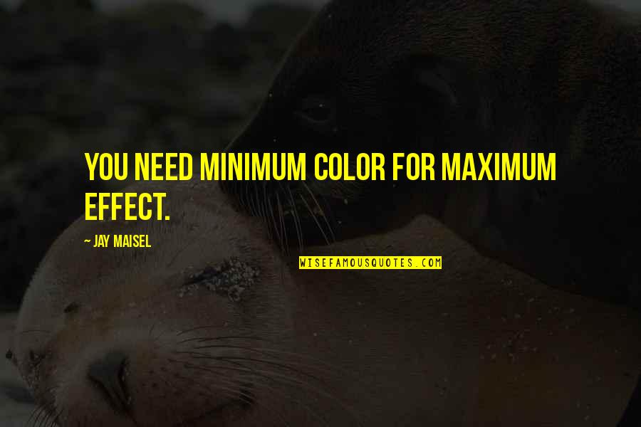 Maximum Quotes By Jay Maisel: You need minimum color for maximum effect.