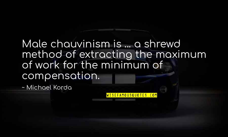 Maximum Quotes By Michael Korda: Male chauvinism is ... a shrewd method of