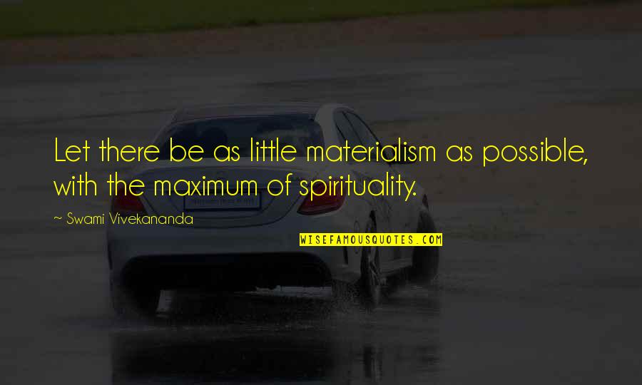 Maximum Quotes By Swami Vivekananda: Let there be as little materialism as possible,