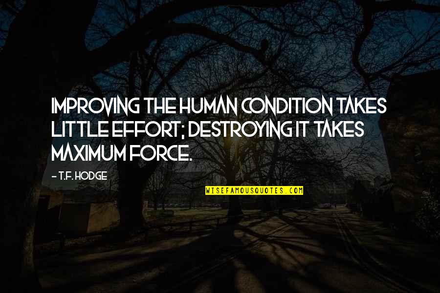Maximum Quotes By T.F. Hodge: Improving the human condition takes little effort; destroying