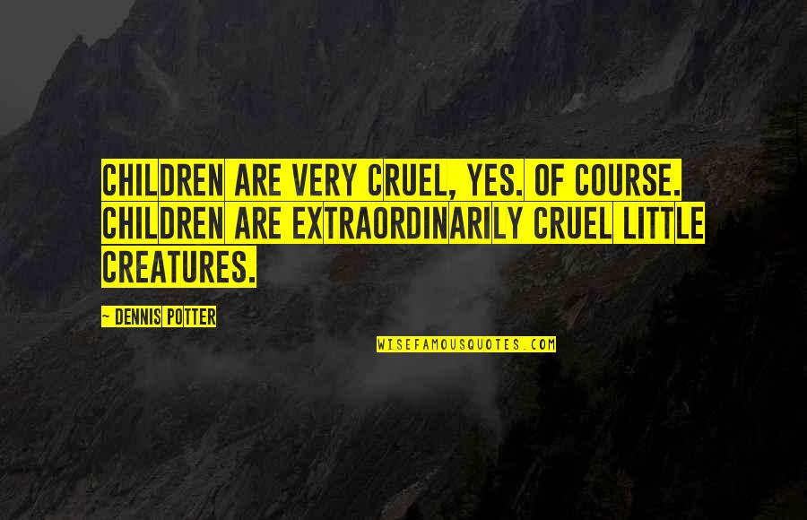Maximum Ride Angel Quotes By Dennis Potter: Children are very cruel, yes. Of course. Children Maximum Ride Angel Quotes By Dennis Potter: Children are very cruel, yes. Of course. Children