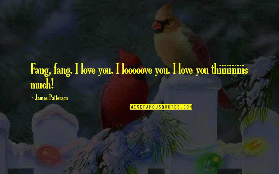 Maximum Ride Love Quotes By James Patterson: Fang, fang. I love you. I looooove you.