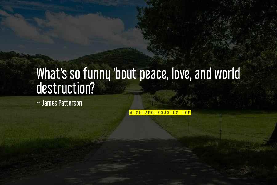 Maximum Ride Love Quotes By James Patterson: What's so funny 'bout peace, love, and world