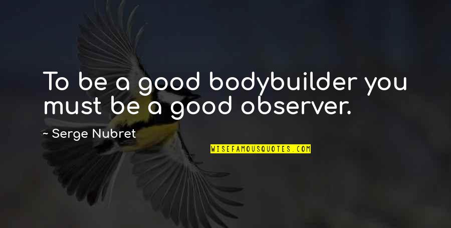 Maximum Ride Love Quotes By Serge Nubret: To be a good bodybuilder you must be