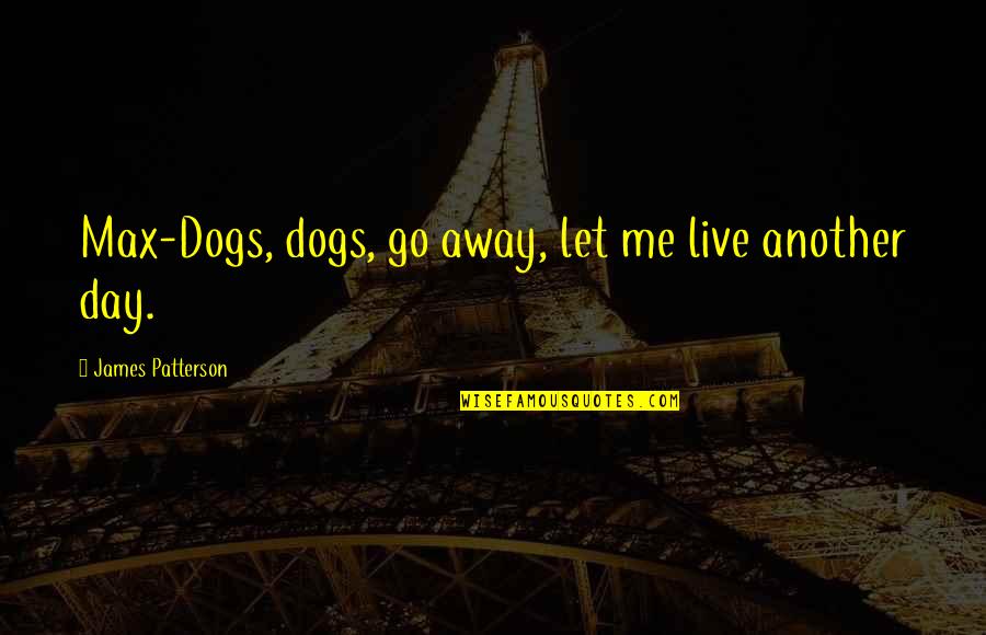 Maximum Ride Max Quotes By James Patterson: Max-Dogs, dogs, go away, let me live another