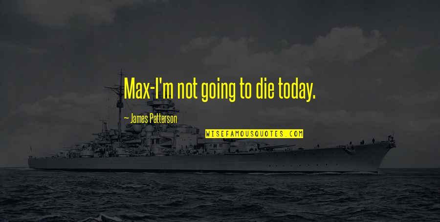 Maximum Ride Max Quotes By James Patterson: Max-I'm not going to die today.