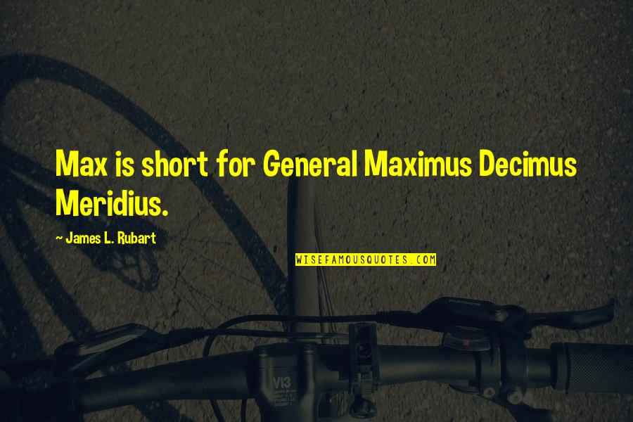 Maximus Decimus Meridius Best Quotes By James L. Rubart: Max is short for General Maximus Decimus Meridius.