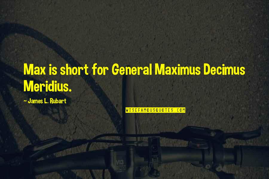 Maximus Decimus Quotes By James L. Rubart: Max is short for General Maximus Decimus Meridius.