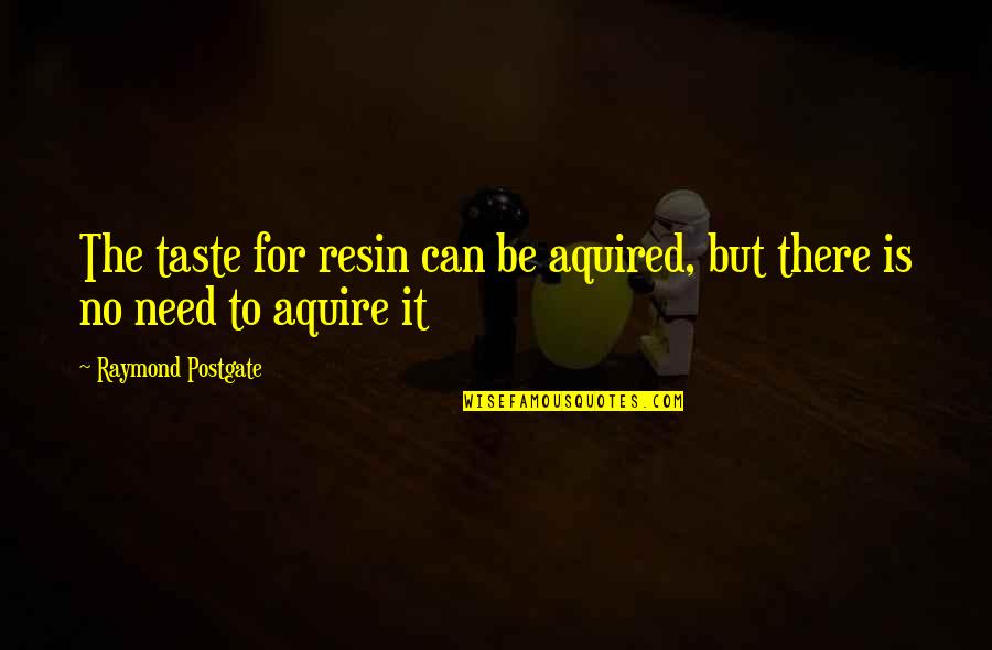 Maximus Father To A Murdered Son Quote Quotes By Raymond Postgate: The taste for resin can be aquired, but