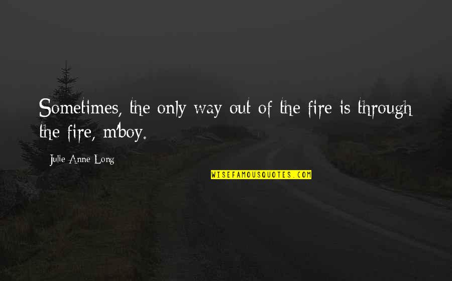 Maximus Poems Quotes By Julie Anne Long: Sometimes, the only way out of the fire