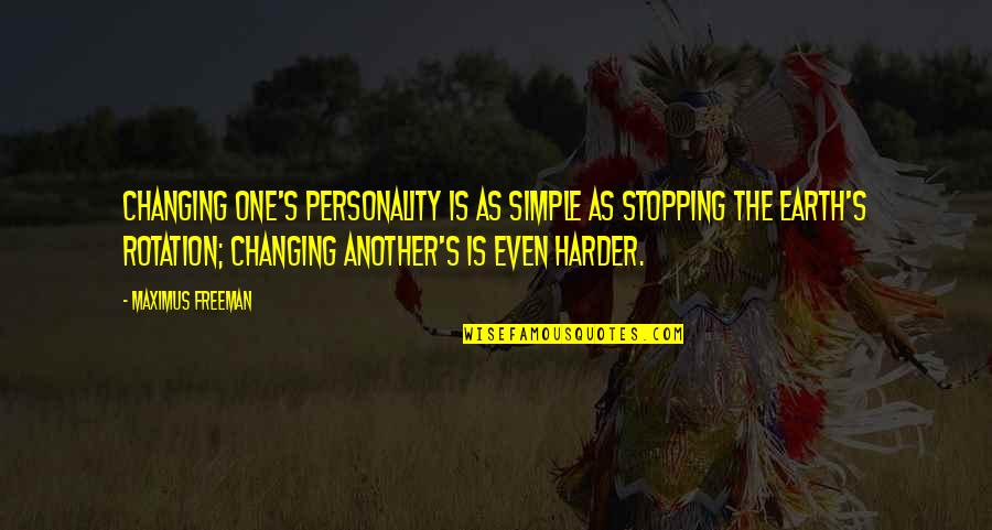 Maximus Quotes By Maximus Freeman: Changing one's personality is as simple as stopping