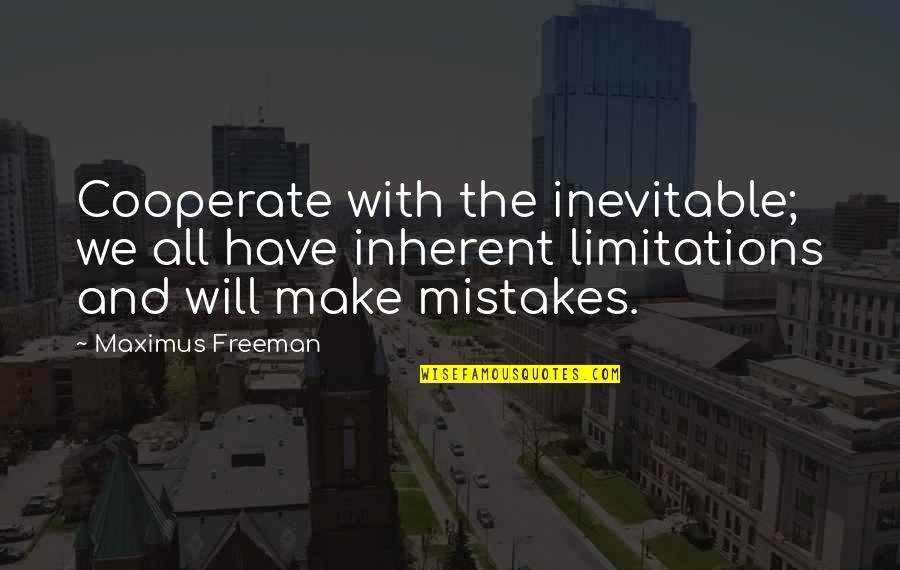 Maximus Quotes By Maximus Freeman: Cooperate with the inevitable; we all have inherent Maximus Quotes By Maximus Freeman: Cooperate with the inevitable; we all have inherent