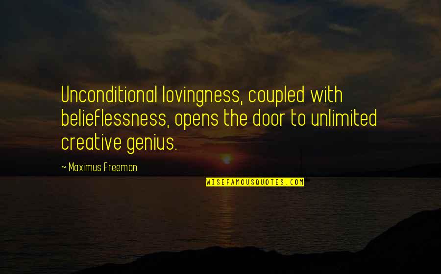 Maximus Quotes By Maximus Freeman: Unconditional lovingness, coupled with belieflessness, opens the door