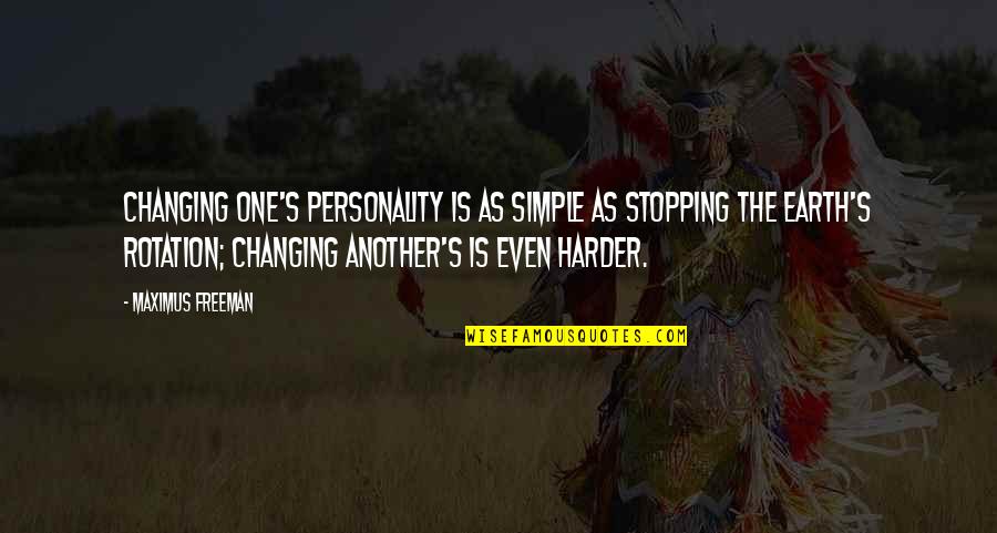 Maximus's Quotes By Maximus Freeman: Changing one's personality is as simple as stopping