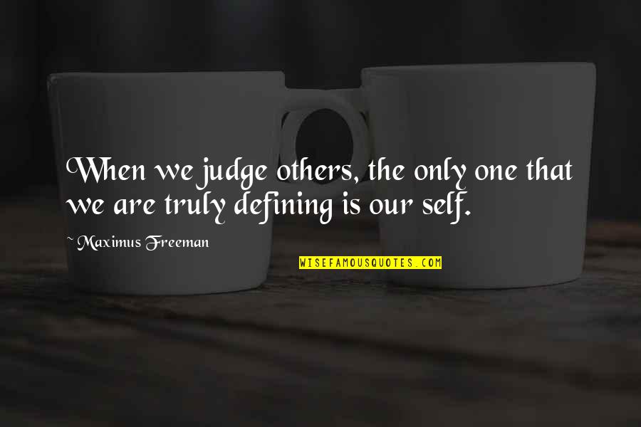 Maximus's Quotes By Maximus Freeman: When we judge others, the only one that
