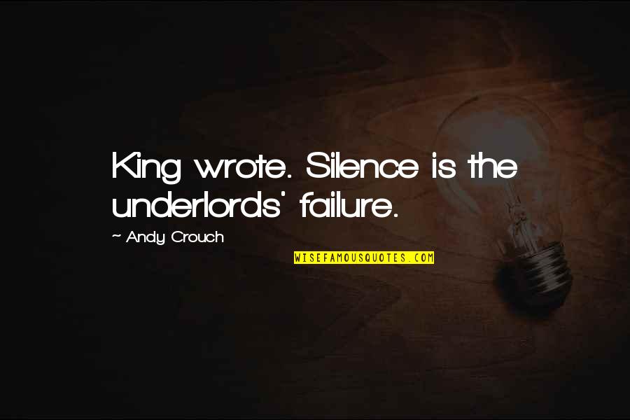 Maximx Quotes By Andy Crouch: King wrote. Silence is the underlords' failure.