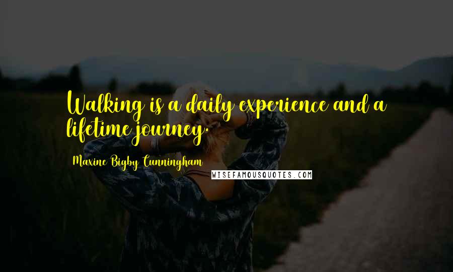 Maxine Bigby Cunningham quotes: Walking is a daily experience and a lifetime journey.