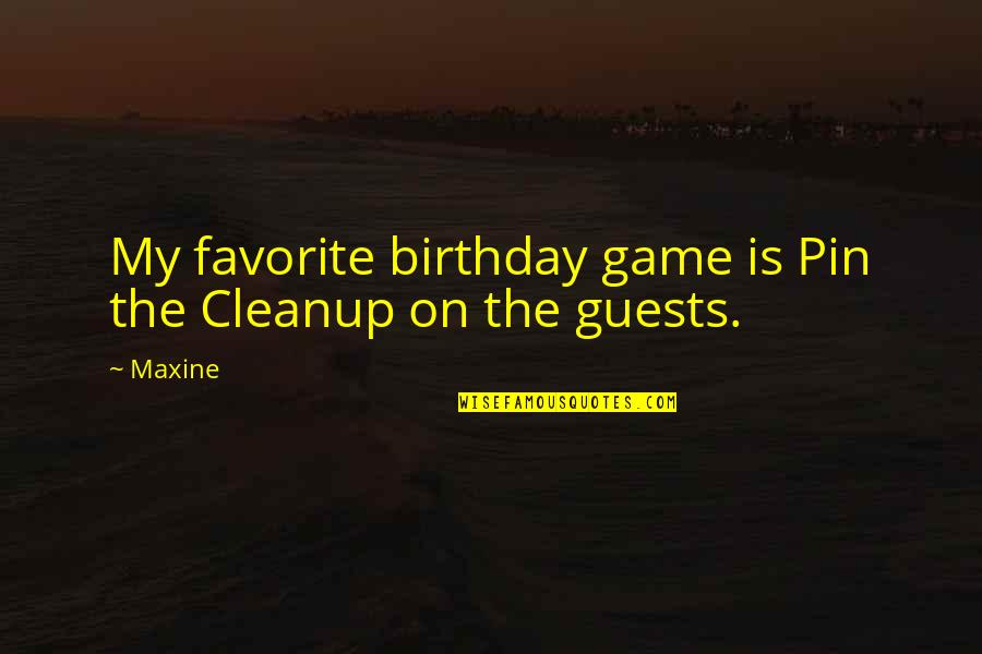 Maxine Birthday Quotes By Maxine: My favorite birthday game is Pin the Cleanup