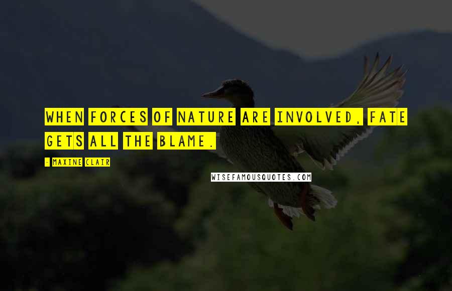 Maxine Clair quotes: When forces of nature are involved, fate gets all the blame.