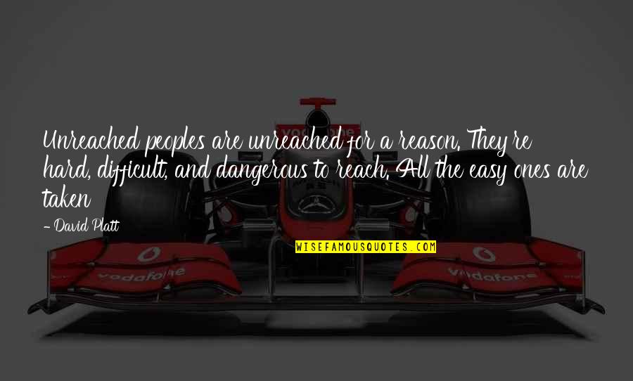 Maxine Daily Quotes By David Platt: Unreached peoples are unreached for a reason. They're