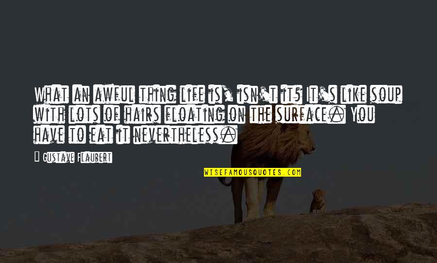 Maxine Greene Famous Quotes By Gustave Flaubert: What an awful thing life is, isn't it?