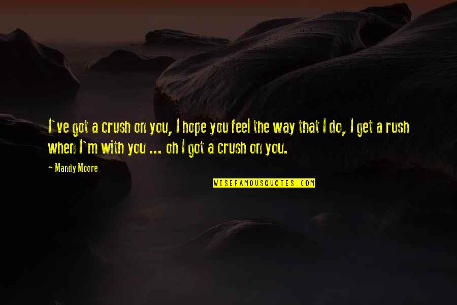 Maxine Greene Famous Quotes By Mandy Moore: I've got a crush on you, I hope Maxine Greene Famous Quotes By Mandy Moore: I've got a crush on you, I hope