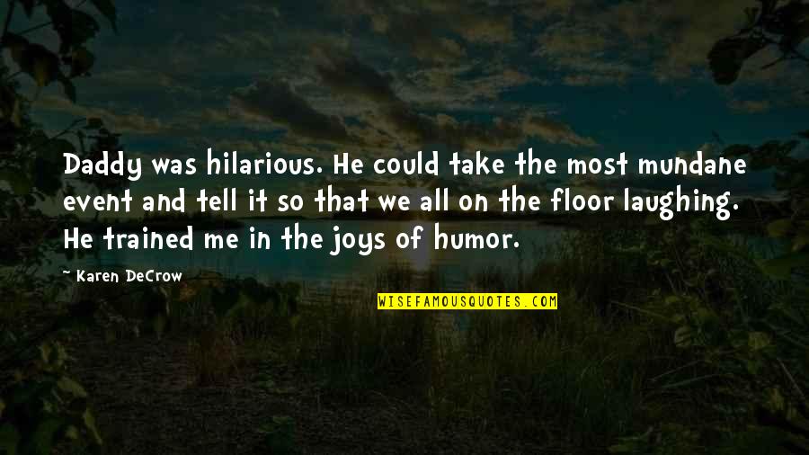 Maxine Greene Philosophy Of Education Quotes By Karen DeCrow: Daddy was hilarious. He could take the most Maxine Greene Philosophy Of Education Quotes By Karen DeCrow: Daddy was hilarious. He could take the most