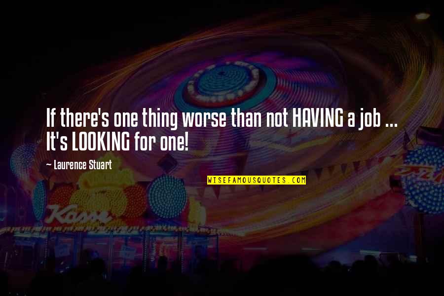 Maxine Greene Quotes By Laurence Stuart: If there's one thing worse than not HAVING