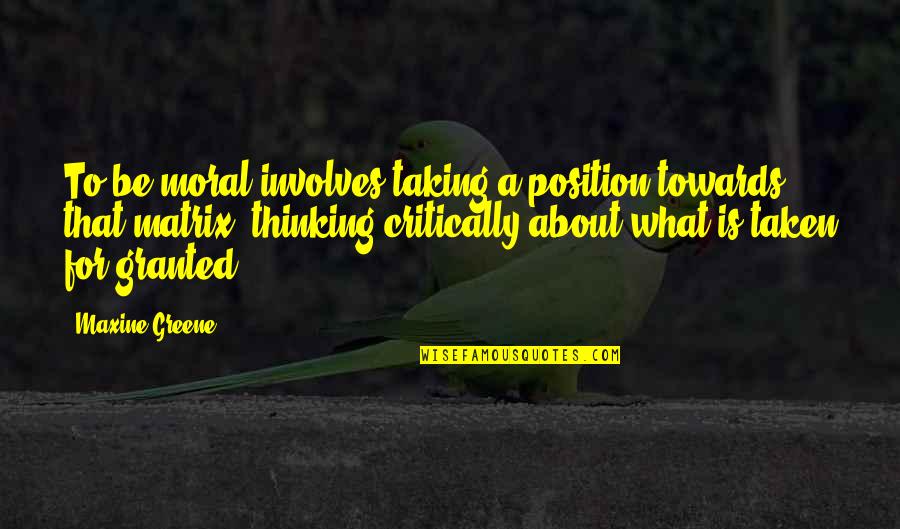 Maxine Greene Quotes By Maxine Greene: To be moral involves taking a position towards Maxine Greene Quotes By Maxine Greene: To be moral involves taking a position towards