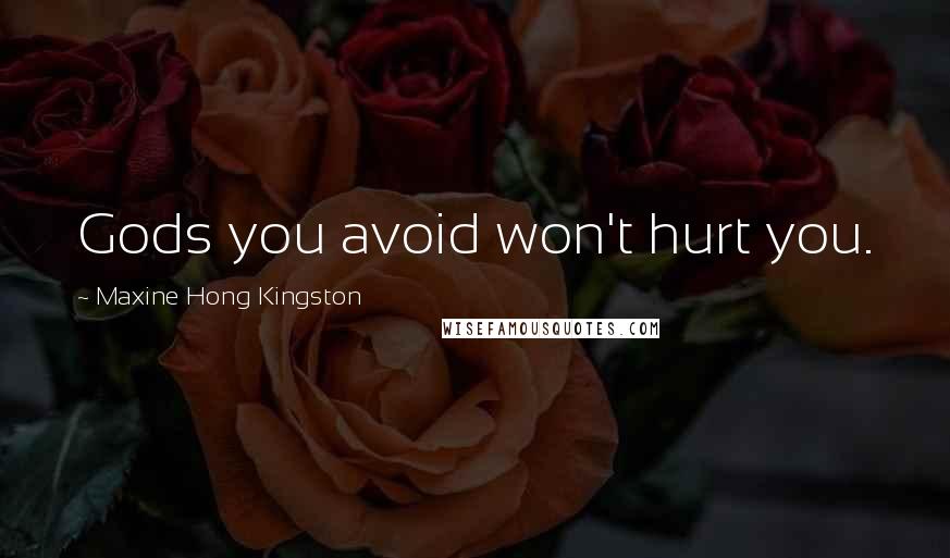 Maxine Hong Kingston quotes: Gods you avoid won't hurt you.