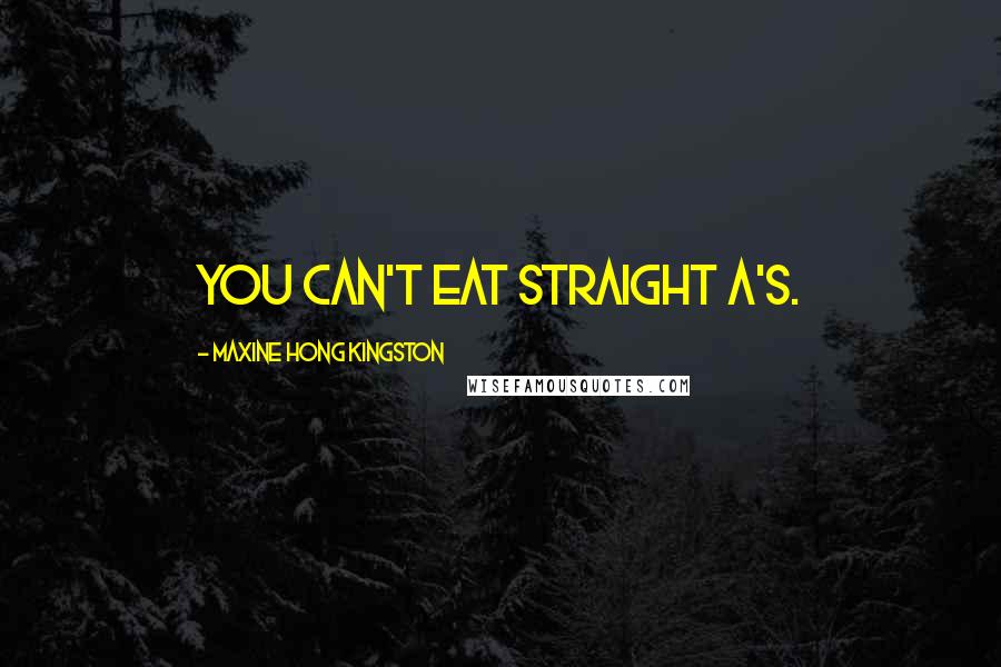 Maxine Hong Kingston quotes: You can't eat straight A's.