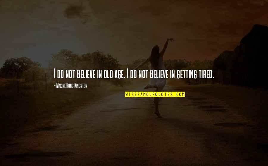 Maxine Kingston Quotes By Maxine Hong Kingston: I do not believe in old age. I