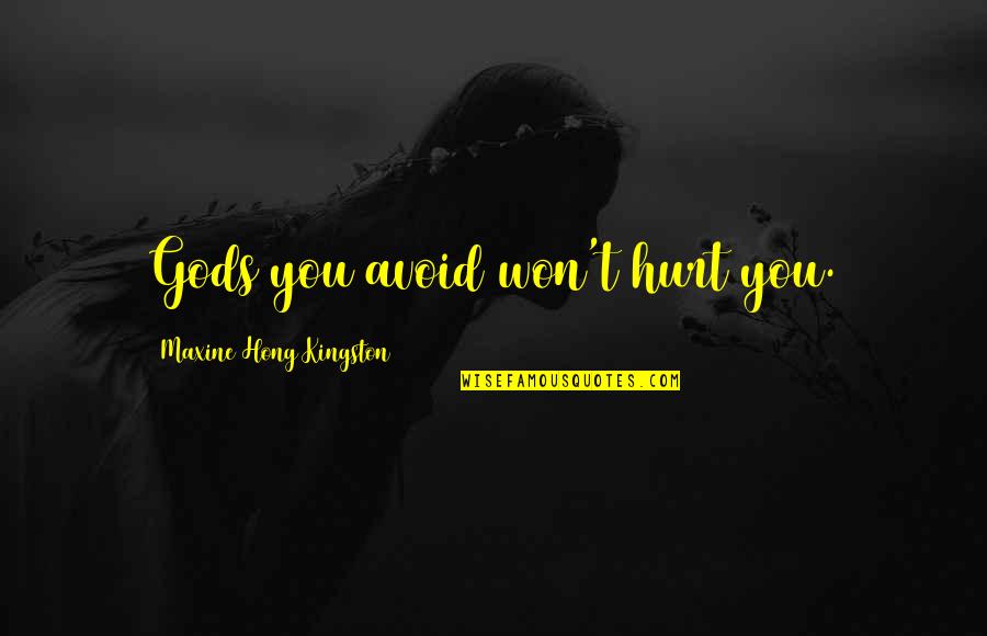 Maxine Kingston Quotes By Maxine Hong Kingston: Gods you avoid won't hurt you.