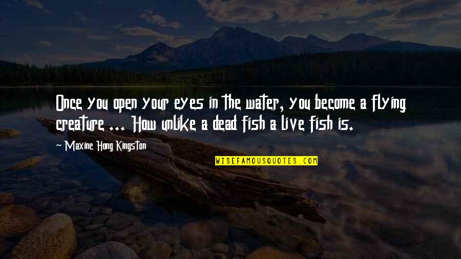 Maxine Kingston Quotes By Maxine Hong Kingston: Once you open your eyes in the water,