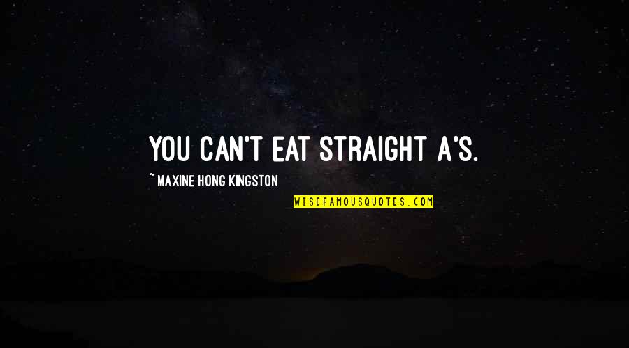 Maxine Kingston Quotes By Maxine Hong Kingston: You can't eat straight A's.