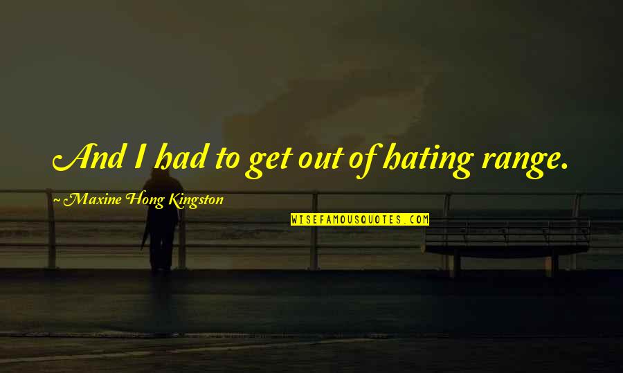 Maxine Kingston Quotes By Maxine Hong Kingston: And I had to get out of hating