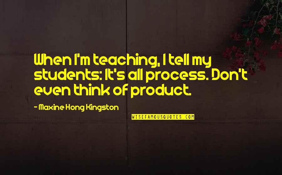 Maxine Kingston Quotes By Maxine Hong Kingston: When I'm teaching, I tell my students: It's
