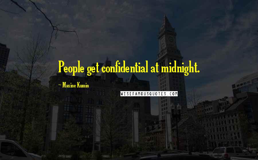 Maxine Kumin quotes: People get confidential at midnight.