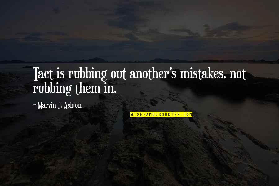 Maxine Lund Quotes By Marvin J. Ashton: Tact is rubbing out another's mistakes, not rubbing