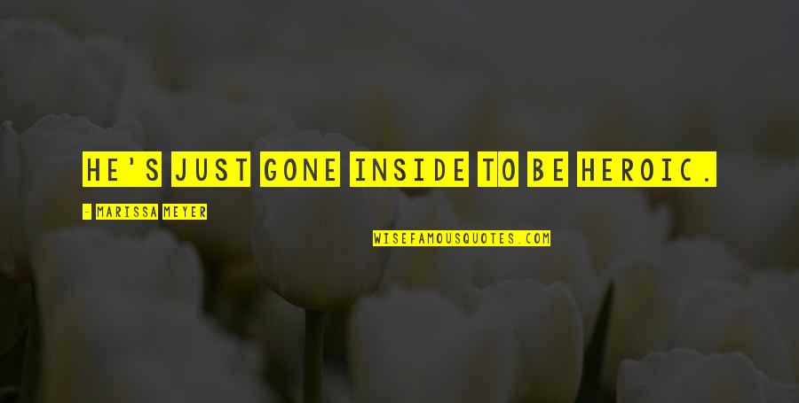Maxine Quote Quotes By Marissa Meyer: He's just gone inside to be heroic. Maxine Quote Quotes By Marissa Meyer: He's just gone inside to be heroic.