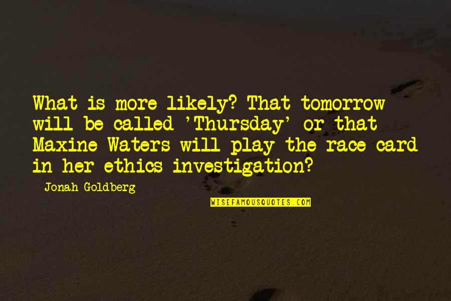 Maxine Quotes By Jonah Goldberg: What is more likely? That tomorrow will be Maxine Quotes By Jonah Goldberg: What is more likely? That tomorrow will be