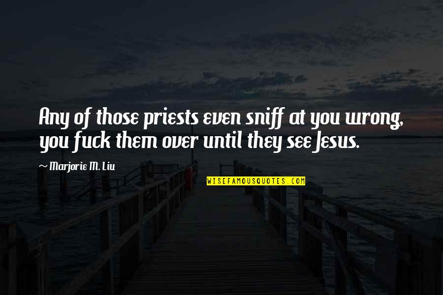 Maxine Quotes By Marjorie M. Liu: Any of those priests even sniff at you Maxine Quotes By Marjorie M. Liu: Any of those priests even sniff at you