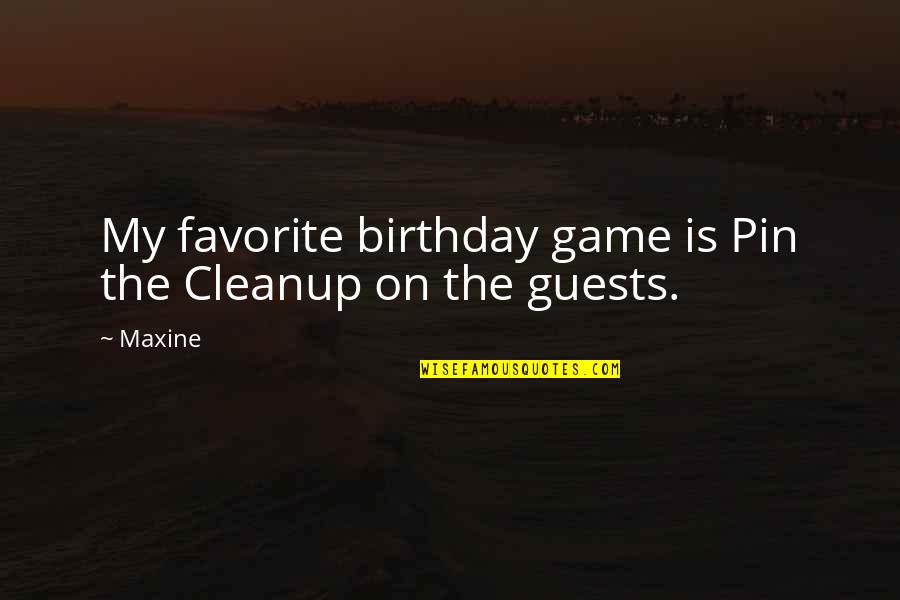 Maxine Quotes By Maxine: My favorite birthday game is Pin the Cleanup