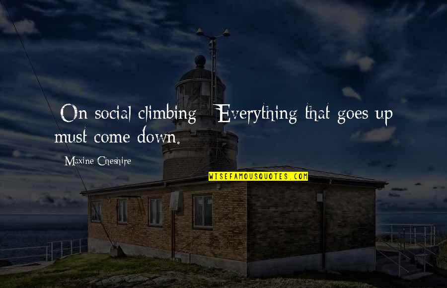 Maxine Quotes By Maxine Cheshire: [On social climbing:] Everything that goes up must